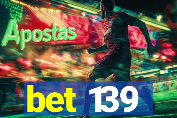 bet 139